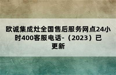 欧诚集成灶全国售后服务网点24小时400客服电话-（2023）已更新