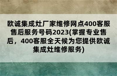 欧诚集成灶厂家维修网点400客服售后服务号码2023(掌握专业售后，400客服全天候为您提供欧诚集成灶维修服务)