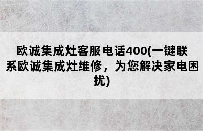 欧诚集成灶客服电话400(一键联系欧诚集成灶维修，为您解决家电困扰)