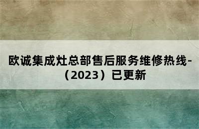 欧诚集成灶总部售后服务维修热线-（2023）已更新