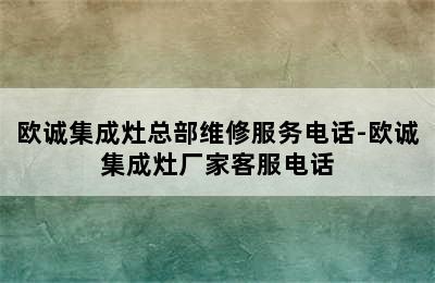 欧诚集成灶总部维修服务电话-欧诚集成灶厂家客服电话