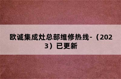 欧诚集成灶总部维修热线-（2023）已更新