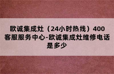 欧诚集成灶（24小时热线）400客服服务中心-欧诚集成灶维修电话是多少