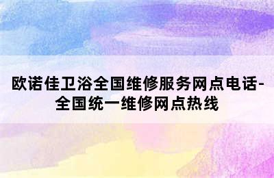 欧诺佳卫浴全国维修服务网点电话-全国统一维修网点热线