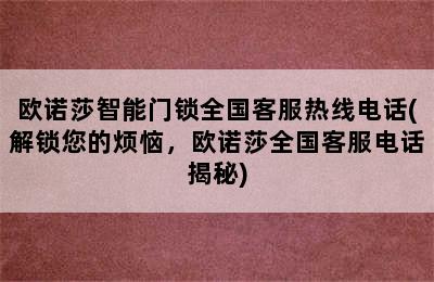 欧诺莎智能门锁全国客服热线电话(解锁您的烦恼，欧诺莎全国客服电话揭秘)