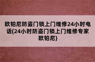 欧铂尼防盗门锁上门维修24小时电话(24小时防盗门锁上门维修专家欧铂尼)