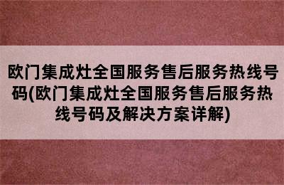 欧门集成灶全国服务售后服务热线号码(欧门集成灶全国服务售后服务热线号码及解决方案详解)