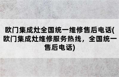 欧门集成灶全国统一维修售后电话(欧门集成灶维修服务热线，全国统一售后电话)