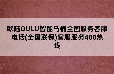 欧陆OULU智能马桶全国服务客服电话(全国联保)客服服务400热线