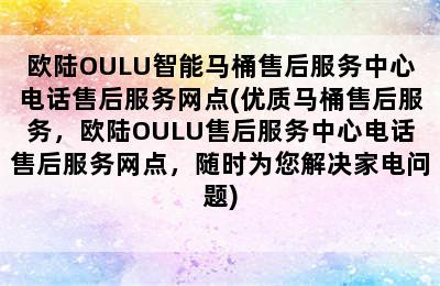 欧陆OULU智能马桶售后服务中心电话售后服务网点(优质马桶售后服务，欧陆OULU售后服务中心电话售后服务网点，随时为您解决家电问题)