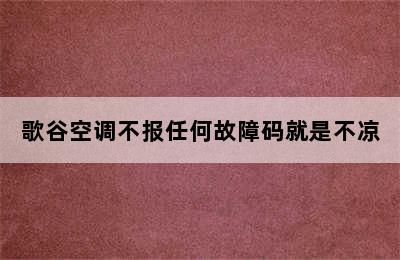 歌谷空调不报任何故障码就是不凉