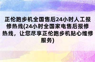 正伦跑步机全国售后24小时人工报修热线(24小时全国家电售后报修热线，让您尽享正伦跑步机贴心维修服务)