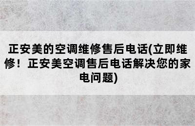 正安美的空调维修售后电话(立即维修！正安美空调售后电话解决您的家电问题)