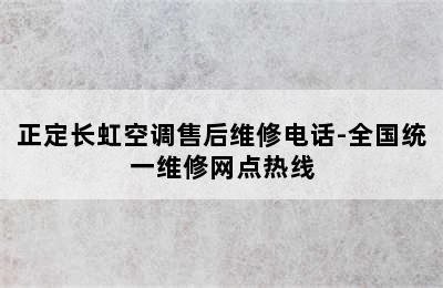 正定长虹空调售后维修电话-全国统一维修网点热线