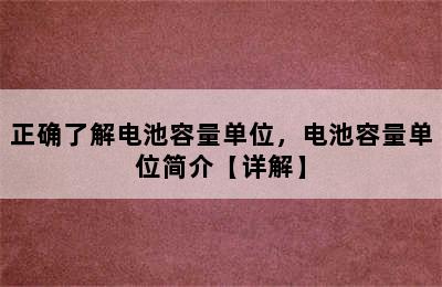 正确了解电池容量单位，电池容量单位简介【详解】