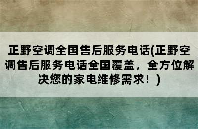 正野空调全国售后服务电话(正野空调售后服务电话全国覆盖，全方位解决您的家电维修需求！)