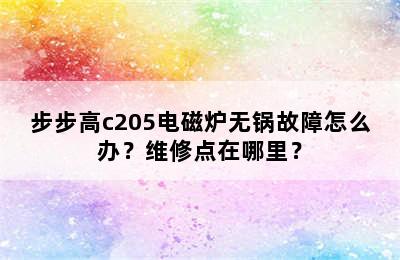 步步高c205电磁炉无锅故障怎么办？维修点在哪里？