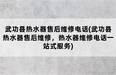 武功县热水器售后维修电话(武功县热水器售后维修，热水器维修电话一站式服务)