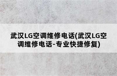 武汉LG空调维修电话(武汉LG空调维修电话-专业快捷修复)