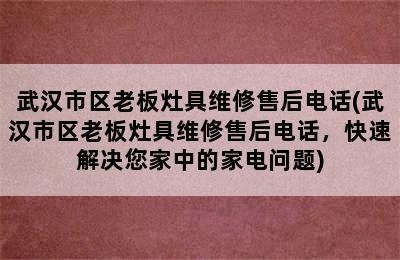 武汉市区老板灶具维修售后电话(武汉市区老板灶具维修售后电话，快速解决您家中的家电问题)