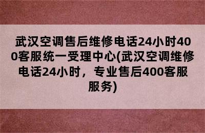 武汉空调售后维修电话24小时400客服统一受理中心(武汉空调维修电话24小时，专业售后400客服服务)