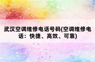 武汉空调维修电话号码(空调维修电话：快捷、高效、可靠)