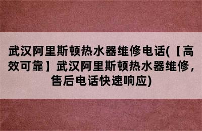 武汉阿里斯顿热水器维修电话(【高效可靠】武汉阿里斯顿热水器维修，售后电话快速响应)