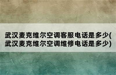 武汉麦克维尔空调客服电话是多少(武汉麦克维尔空调维修电话是多少)