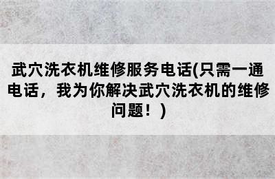 武穴洗衣机维修服务电话(只需一通电话，我为你解决武穴洗衣机的维修问题！)