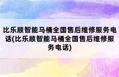 比乐顺智能马桶全国售后维修服务电话(比乐顺智能马桶全国售后维修服务电话)