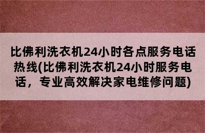 比佛利洗衣机24小时各点服务电话热线(比佛利洗衣机24小时服务电话，专业高效解决家电维修问题)