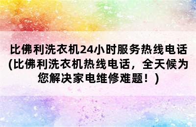 比佛利洗衣机24小时服务热线电话(比佛利洗衣机热线电话，全天候为您解决家电维修难题！)