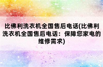 比佛利洗衣机全国售后电话(比佛利洗衣机全国售后电话：保障您家电的维修需求)