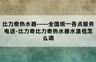 比力奇热水器——全国统一各点服务电话-比力奇比力奇热水器水温低怎么调