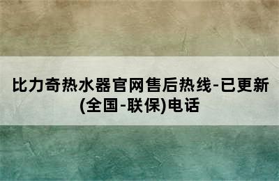 比力奇热水器官网售后热线-已更新(全国-联保)电话