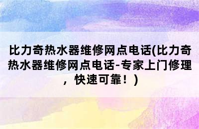 比力奇热水器维修网点电话(比力奇热水器维修网点电话-专家上门修理，快速可靠！)