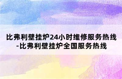 比弗利壁挂炉24小时维修服务热线-比弗利壁挂炉全国服务热线