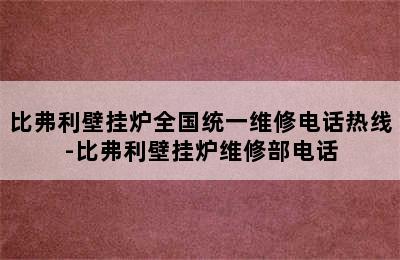 比弗利壁挂炉全国统一维修电话热线-比弗利壁挂炉维修部电话