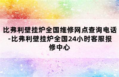 比弗利壁挂炉全国维修网点查询电话-比弗利壁挂炉全国24小时客服报修中心