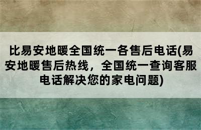 比易安地暖全国统一各售后电话(易安地暖售后热线，全国统一查询客服电话解决您的家电问题)