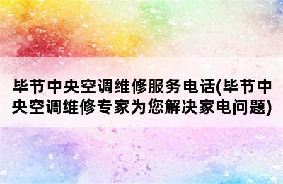 毕节中央空调维修服务电话(毕节中央空调维修专家为您解决家电问题)