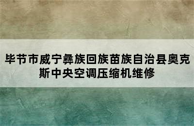 毕节市威宁彝族回族苗族自治县奥克斯中央空调压缩机维修