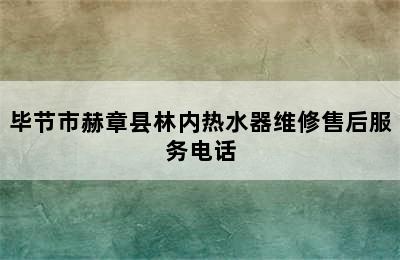 毕节市赫章县林内热水器维修售后服务电话