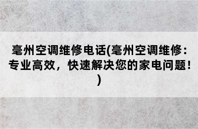 毫州空调维修电话(毫州空调维修：专业高效，快速解决您的家电问题！)