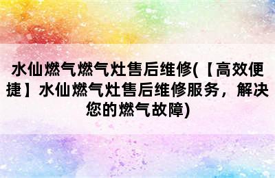 水仙燃气燃气灶售后维修(【高效便捷】水仙燃气灶售后维修服务，解决您的燃气故障)