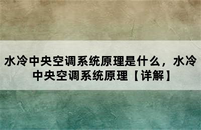 水冷中央空调系统原理是什么，水冷中央空调系统原理【详解】