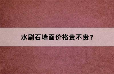 水刷石墙面价格贵不贵？