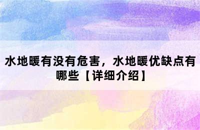 水地暖有没有危害，水地暖优缺点有哪些【详细介绍】