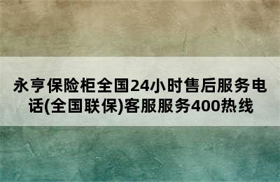 永亨保险柜全国24小时售后服务电话(全国联保)客服服务400热线