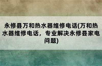 永修县万和热水器维修电话(万和热水器维修电话，专业解决永修县家电问题)